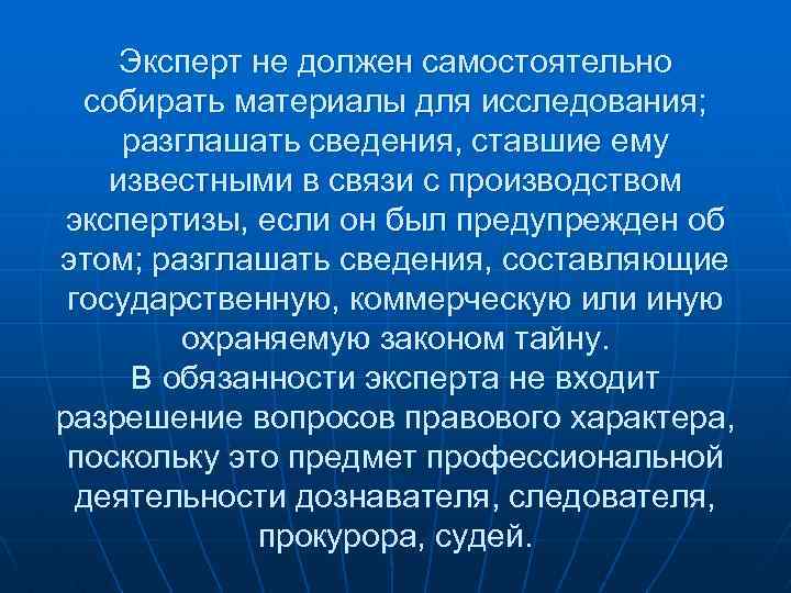 Эксперт не должен самостоятельно собирать материалы для исследования; разглашать сведения, ставшие ему известными в