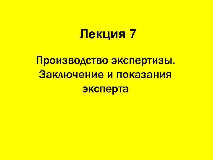 Лекция 7 Производство экспертизы. Заключение и показания эксперта 