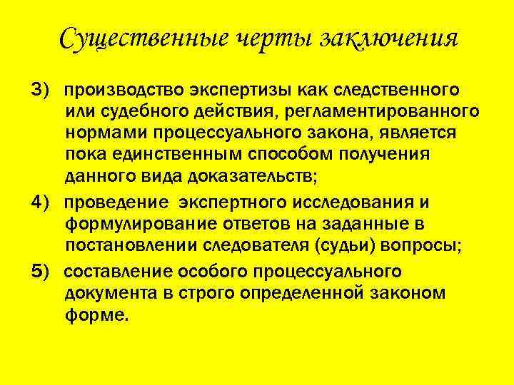 Существенные черты заключения 3) производство экспертизы как следственного или судебного действия, регламентированного нормами процессуального