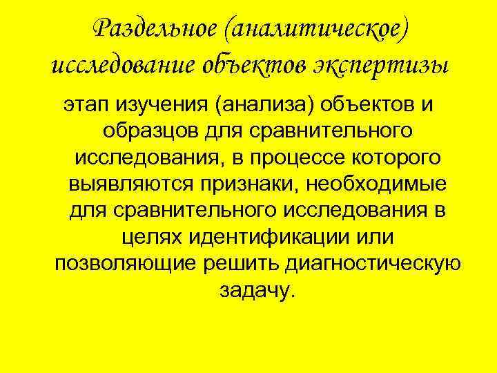 Раздельное (аналитическое) исследование объектов экспертизы этап изучения (анализа) объектов и образцов для сравнительного исследования,