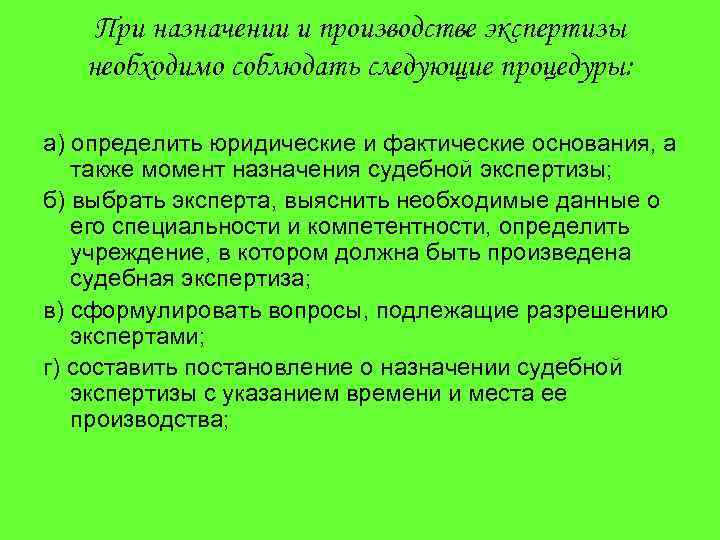 При назначении и производстве экспертизы необходимо соблюдать следующие процедуры: а) определить юридические и фактические