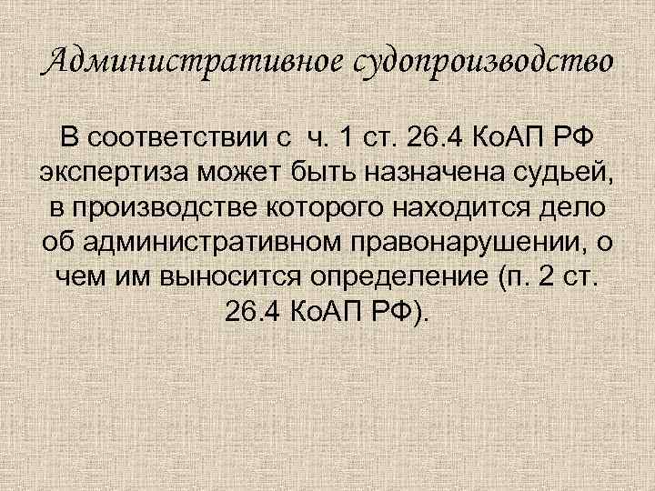 Административное судопроизводство В соответствии с ч. 1 ст. 26. 4 Ко. АП РФ экспертиза