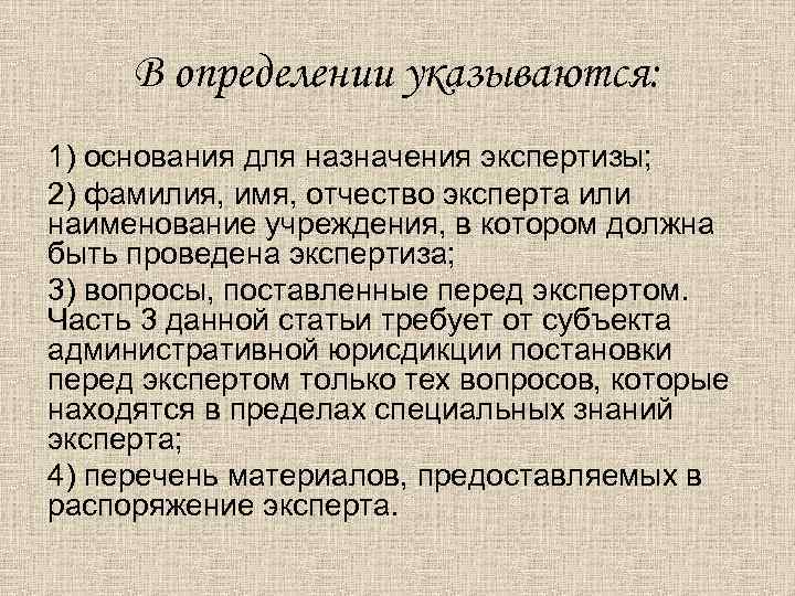 В определении указываются: 1) основания для назначения экспертизы; 2) фамилия, имя, отчество эксперта или