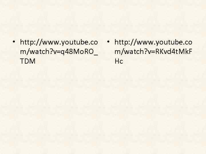  • http: //www. youtube. co m/watch? v=q 48 Mo. RO_ TDM • http: