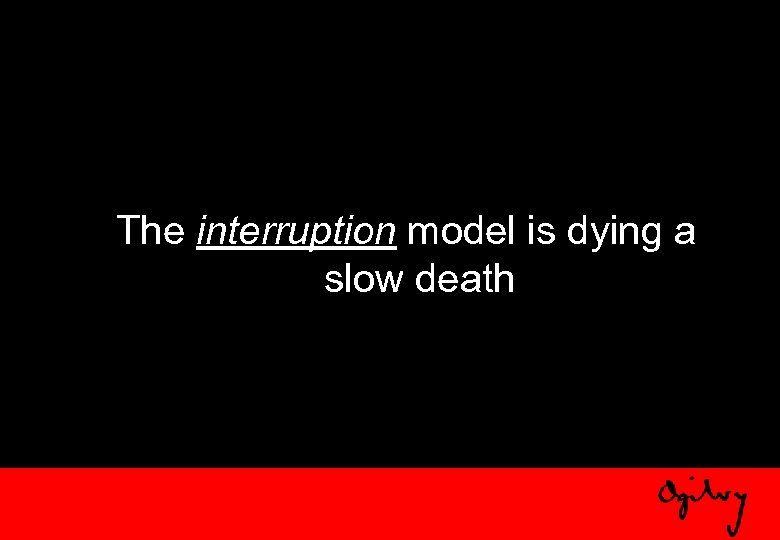 The interruption model is dying a slow death 