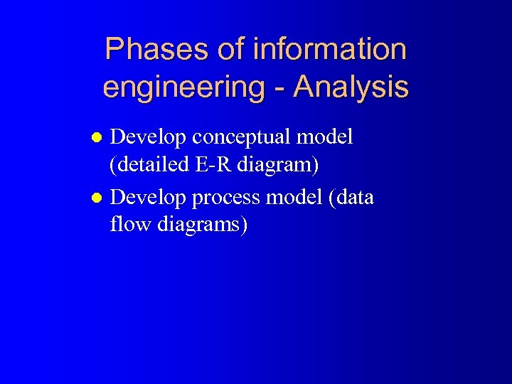 Phases of information engineering - Analysis Develop conceptual model (detailed E-R diagram) l Develop