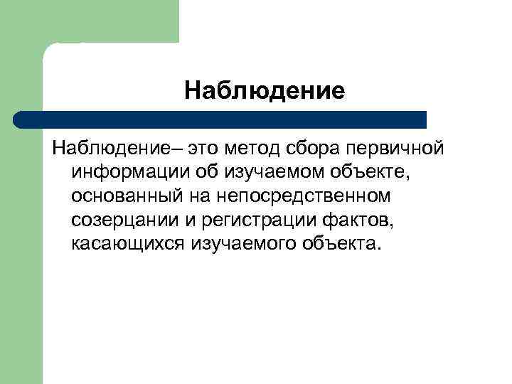 Наблюдение– это метод сбора первичной информации об изучаемом объекте, основанный на непосредственном созерцании и