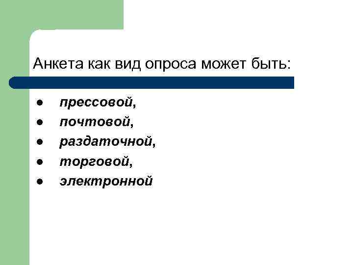 Анкета как вид опроса может быть: l l l прессовой, почтовой, раздаточной, торговой, электронной