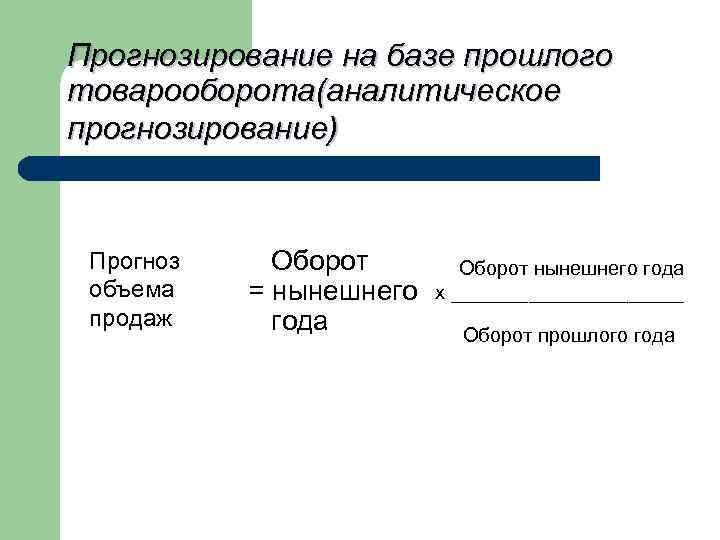 Прогнозирование на базе прошлого товарооборота(аналитическое прогнозирование) Прогноз объема продаж Оборот = нынешнего года Оборот
