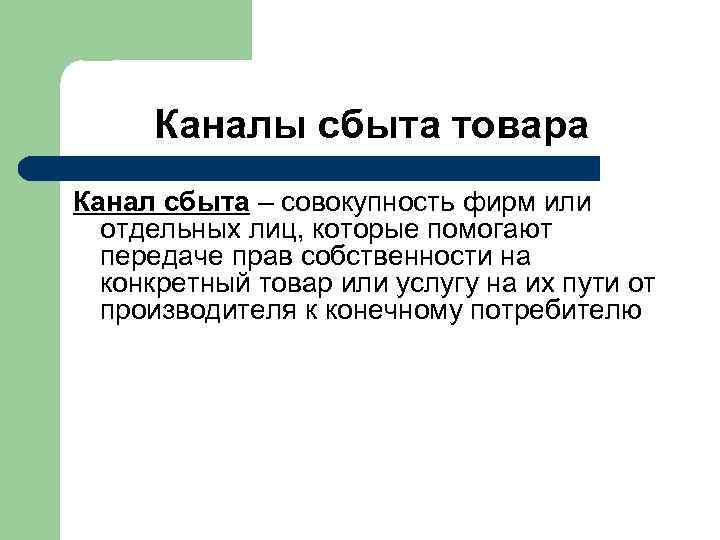 Каналы сбыта товара Канал сбыта – совокупность фирм или отдельных лиц, которые помогают передаче
