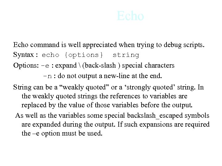 Echo command is well appreciated when trying to debug scripts. Syntax : echo {options}