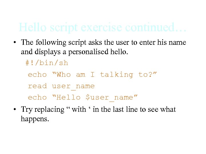Hello script exercise continued… • The following script asks the user to enter his