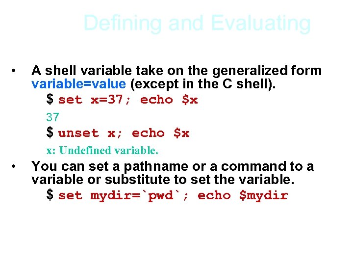 Defining and Evaluating • A shell variable take on the generalized form variable=value (except
