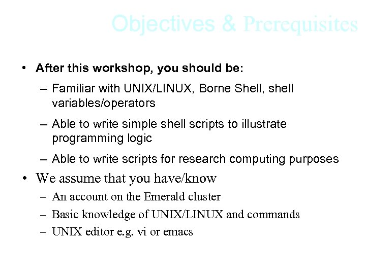 Objectives & Prerequisites • After this workshop, you should be: – Familiar with UNIX/LINUX,