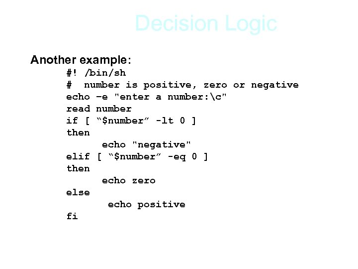 Decision Logic Another example: #! /bin/sh # number is positive, zero or negative echo