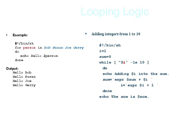 Looping Logic • Example: #!/bin/sh for person in Bob Susan Joe Gerry do echo