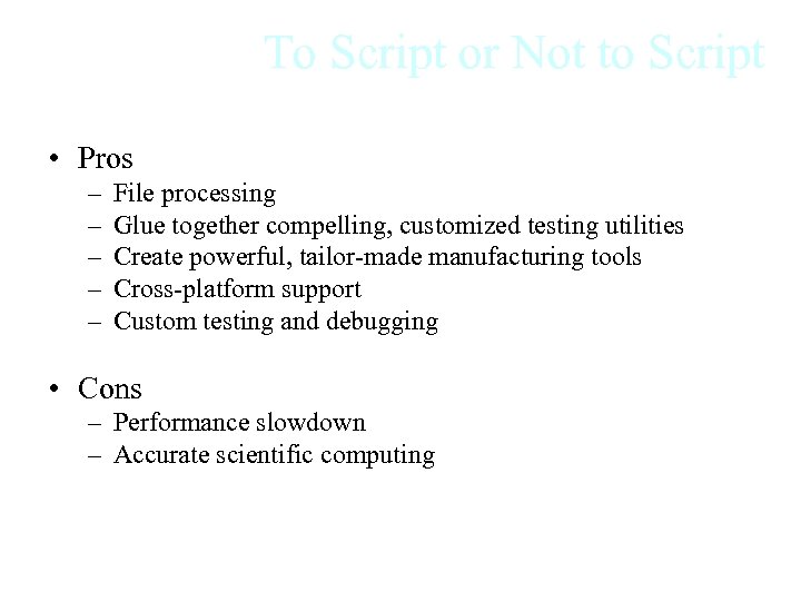 To Script or Not to Script • Pros – – – File processing Glue
