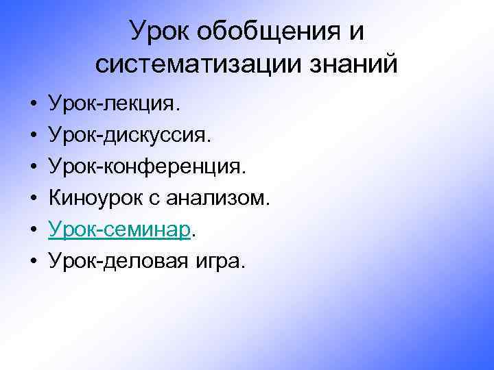 Урок обобщения и систематизации знаний • • • Урок-лекция. Урок-дискуссия. Урок-конференция. Киноурок с анализом.