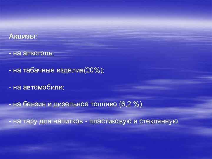 Акцизы: - на алкоголь; - на табачные изделия(20%); - на автомобили; - на бензин