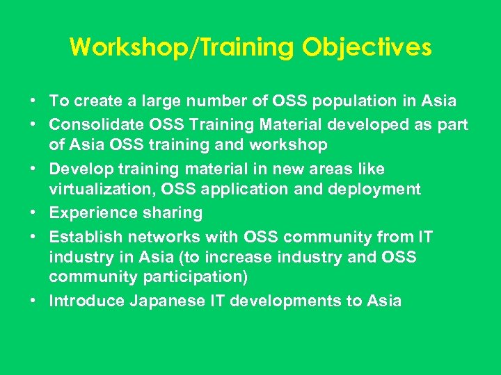 Workshop/Training Objectives • To create a large number of OSS population in Asia •