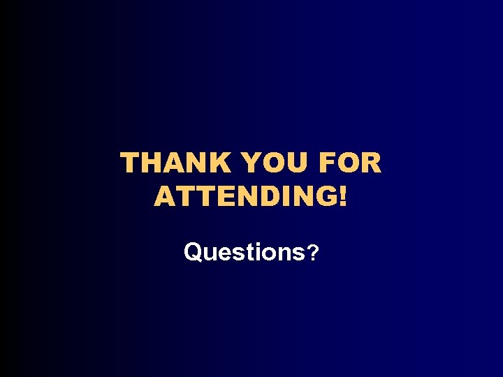 THANK YOU FOR ATTENDING! Questions? 