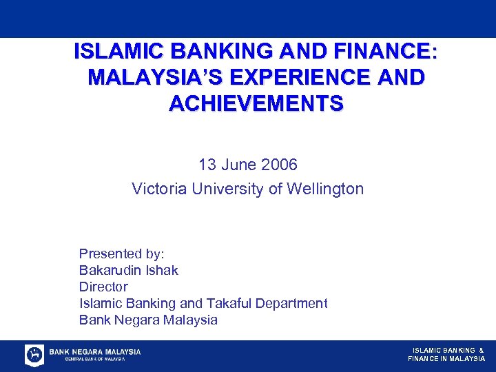 ISLAMIC BANKING AND FINANCE: MALAYSIA’S EXPERIENCE AND ACHIEVEMENTS 13 June 2006 Victoria University of