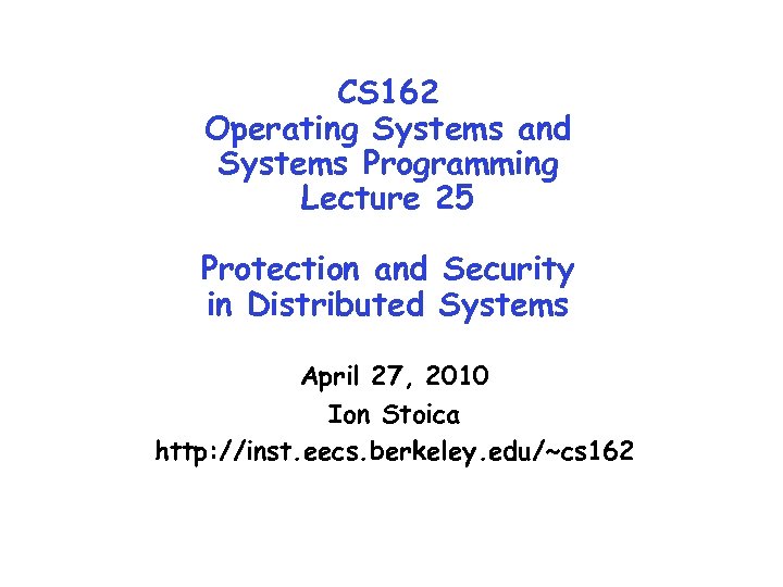 CS 162 Operating Systems and Systems Programming Lecture 25 Protection and Security in Distributed