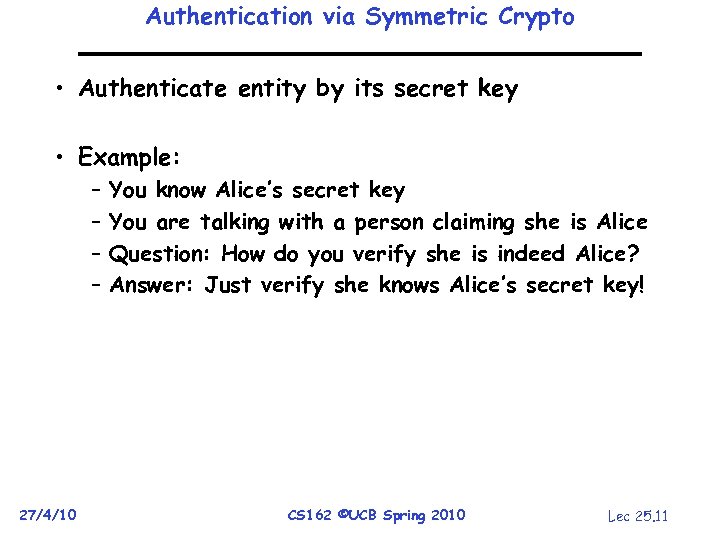 Authentication via Symmetric Crypto • Authenticate entity by its secret key • Example: –