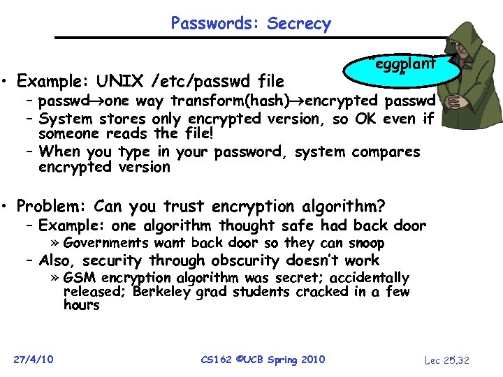 Passwords: Secrecy “eggplant ” • Example: UNIX /etc/passwd file – passwd one way transform(hash)