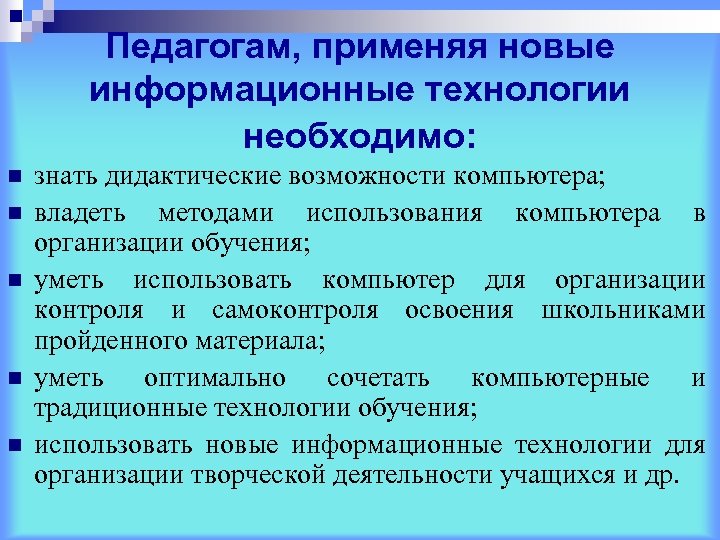 Педагогам, применяя новые информационные технологии необходимо: n n n знать дидактические возможности компьютера; владеть