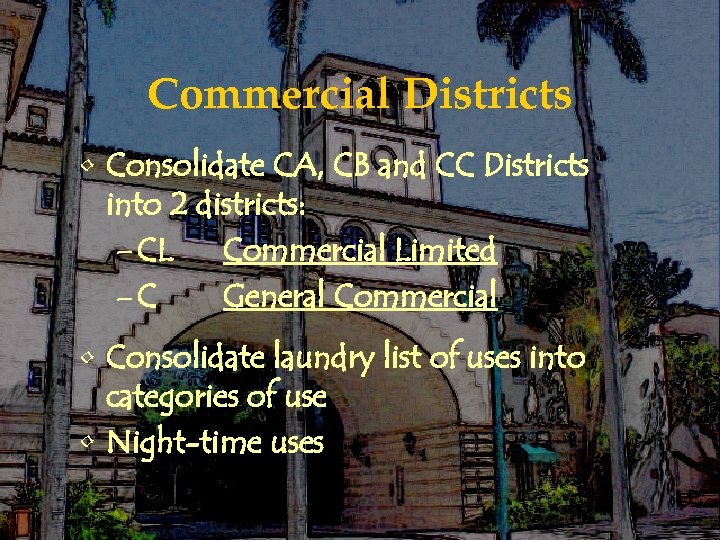 Commercial Districts • Consolidate CA, CB and CC Districts into 2 districts: – CL