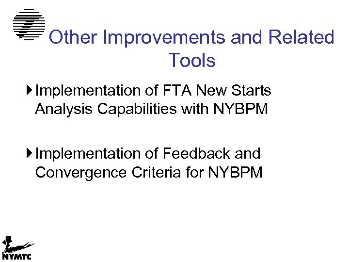 Other Improvements and Related Tools Implementation of FTA New Starts Analysis Capabilities with NYBPM