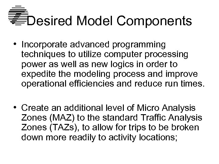 Desired Model Components • Incorporate advanced programming techniques to utilize computer processing power as