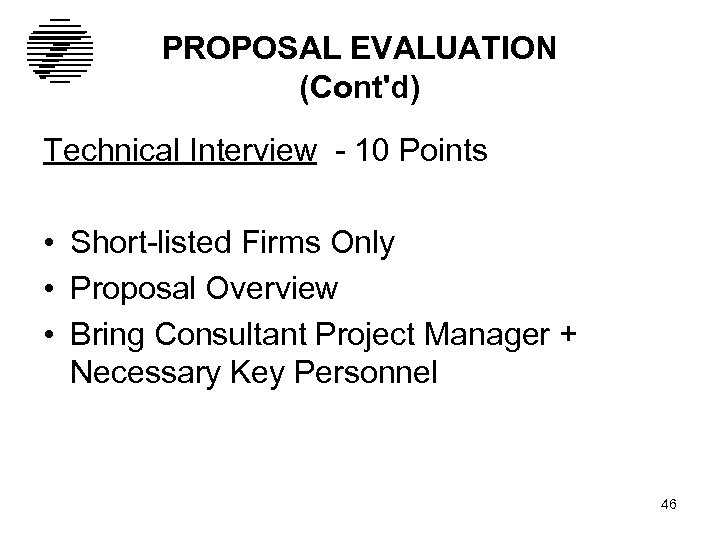 PROPOSAL EVALUATION (Cont'd) Technical Interview - 10 Points • Short-listed Firms Only • Proposal