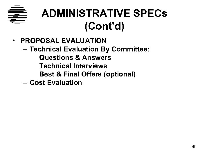 ADMINISTRATIVE SPECs (Cont’d) • PROPOSAL EVALUATION – Technical Evaluation By Committee: Questions & Answers