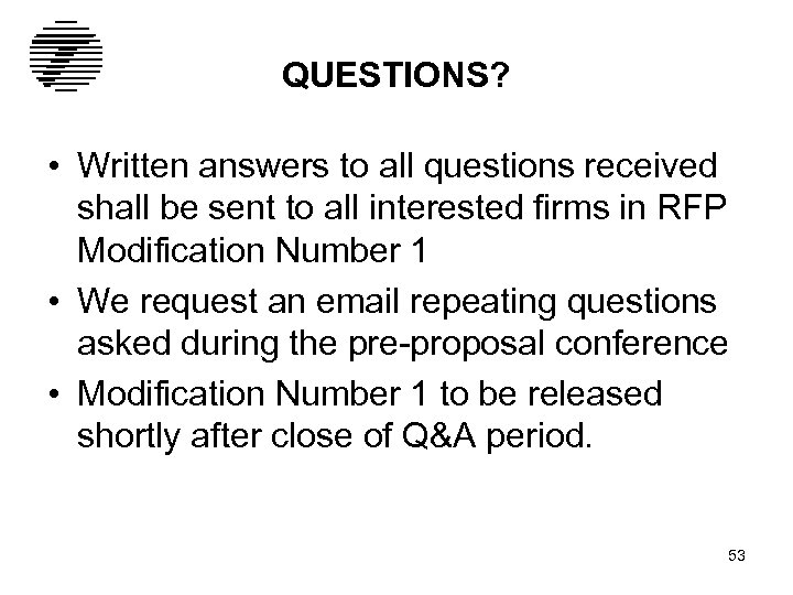 QUESTIONS? • Written answers to all questions received shall be sent to all interested