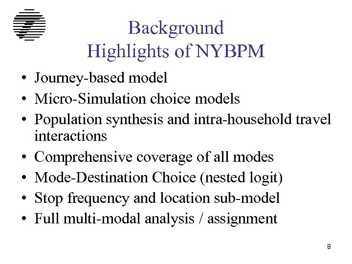Background Highlights of NYBPM • Journey-based model • Micro-Simulation choice models • Population synthesis