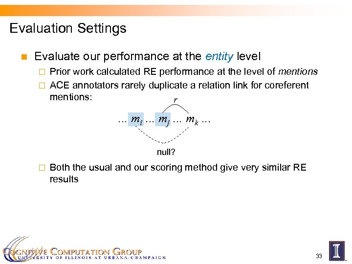 Evaluation Settings n Evaluate our performance at the entity level Prior work calculated RE
