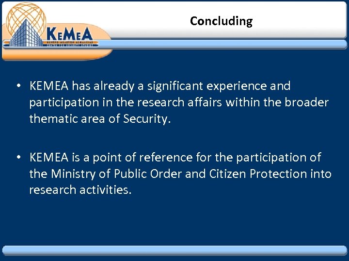 Concluding • ΚΕΜΕΑ has already a significant experience and participation in the research affairs
