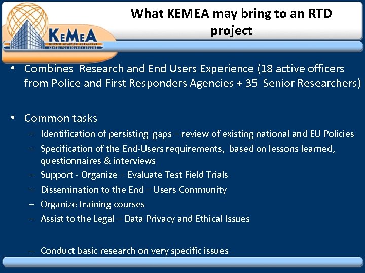 What KEMEA may bring to an RTD project • Combines Research and End Users