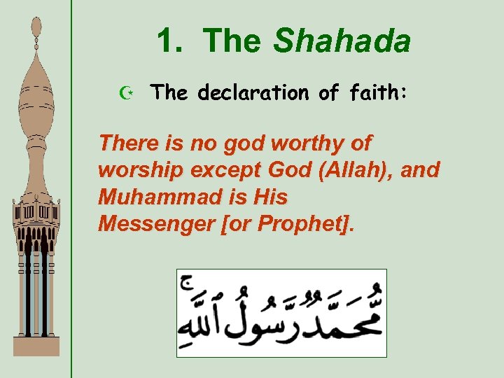 1. The Shahada Z The declaration of faith: There is no god worthy of
