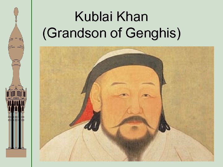 Kublai Khan (Grandson of Genghis) 