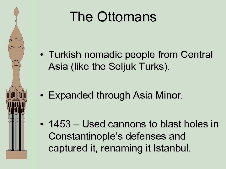 The Ottomans • Turkish nomadic people from Central Asia (like the Seljuk Turks). •