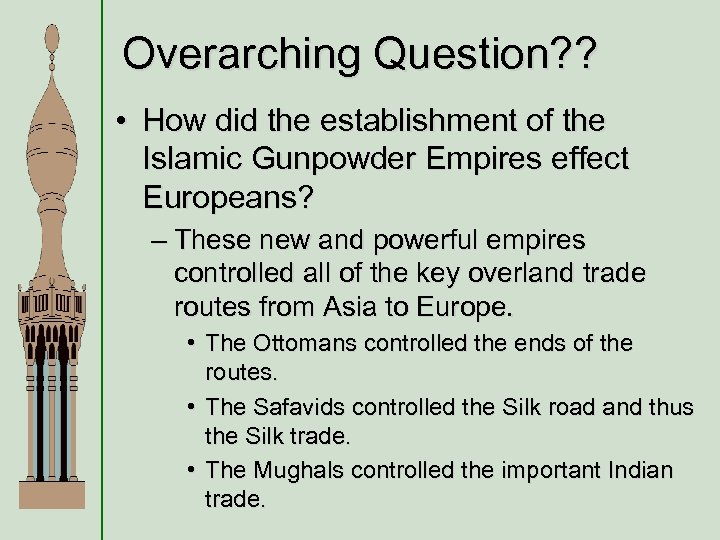 Overarching Question? ? • How did the establishment of the Islamic Gunpowder Empires effect