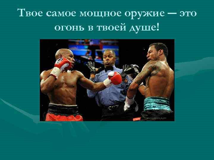 Твое самое мощное оружие ― это огонь в твоей душе! 