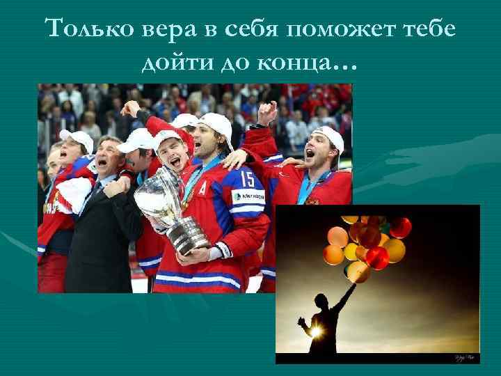 Только вера в себя поможет тебе дойти до конца… 