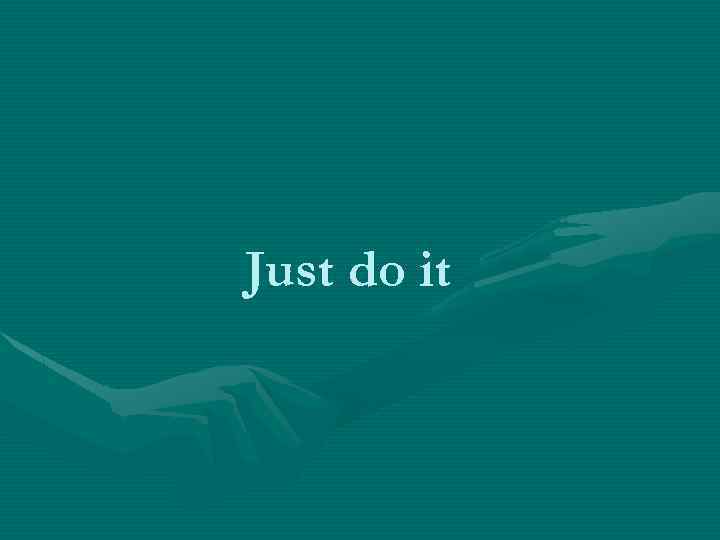 Just do it 
