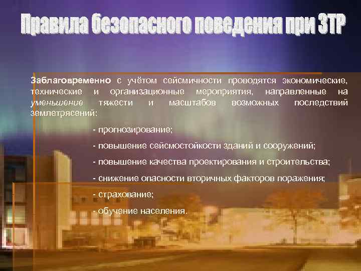 Заблаговременно с учётом сейсмичности проводятся экономические, технические и организационные мероприятия, направленные на уменьшение тяжести