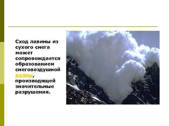 Сход лавины из сухого снега может сопровождается образованием снеговоздушной волны, производящей значительные разрушения. 