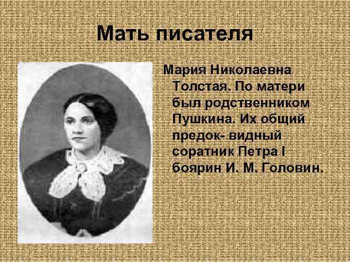 Мать писателя Мария Николаевна Толстая. По матери был родственником Пушкина. Их общий предок- видный